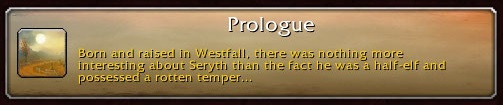 Prologue: Born and raised in Westfall, there was nothing more interesting about Seryth than the face he was a half-elf and possessed a rotten temper...