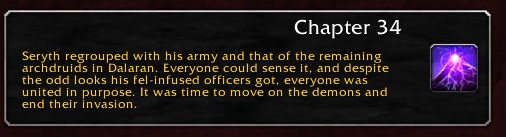 Chapter 34: Seryth regrouped with his army and that of the remaining archdruids in Dalaran. Everyone could sense it, and despite the odd looks his fel-infused officers got, everyone was united in purpose. It was time to move on the demons and end their invasion.