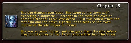 Chapter 15: The she-demon resurfaced. She came to the town as if expecting a shipment -- perhaps in the form of slaves or demonic troops? Ezran wondered -- but was foiled when she met him and the other, rightful inhabitants of the town instead of the old mayor's cronies. She was a canny fighter, and she gave them the slip before they could surround her. Ezran pursued her into the forest.