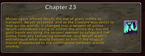 Chapter 23: Molan again offered Seryth the use of giant moths as transport. Seryth accepted, and as the creature was about to leap across worlds, it changed into a serpent of anima. Seryth considered trying to siphon the anima dry, but the gold bands encasing the serpent seemed to safeguard the anima from any tampering somehow, and Seryth wasn't entirely sure what would happen to him if the magical mount disappeared in the nothingness between worlds anyway.